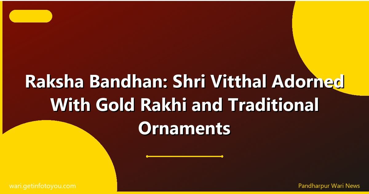 Raksha Bandhan: Shri Vitthal Adorned With Gold Rakhi and Traditional Ornaments