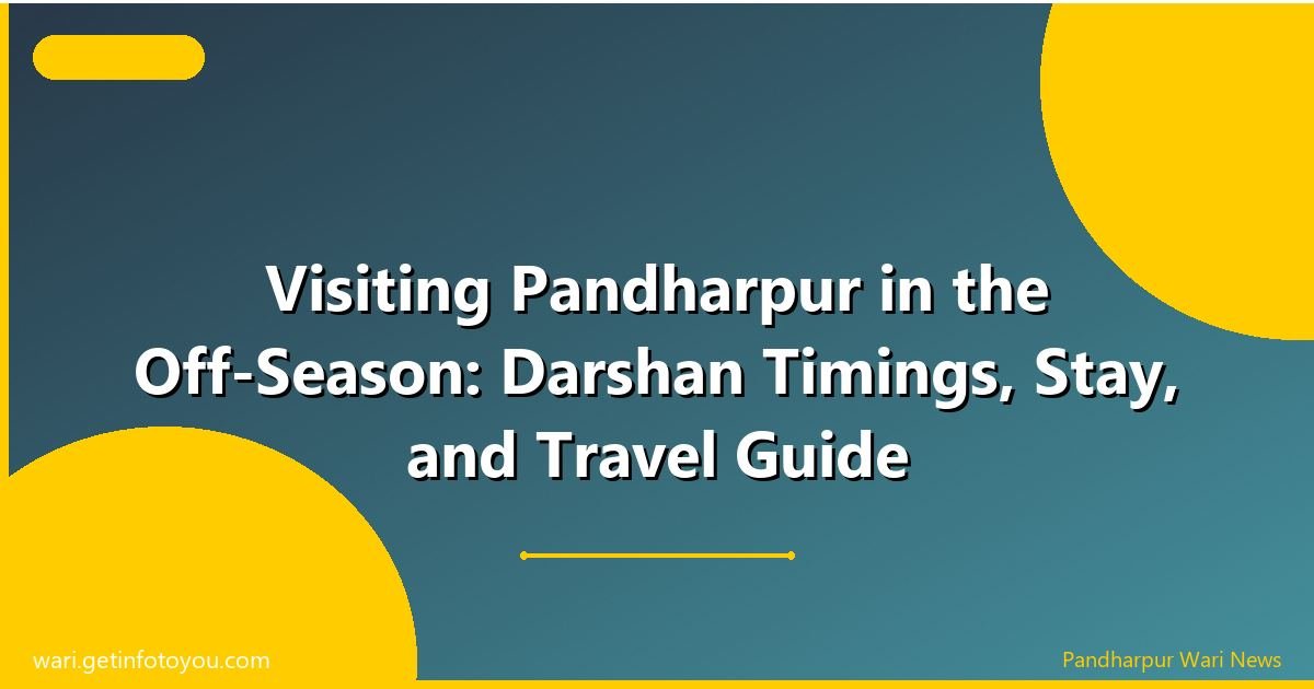 ऑफ-सीझनमध्ये पंढरपूर दर्शन: निवास, प्रवास आणि भाविकांसाठी मार्गदर्शिका